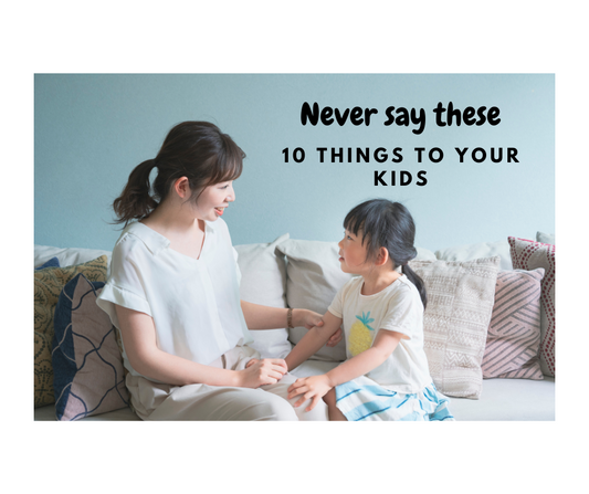 10 Things You Should Never Say to Your Kids: A  Parenting Guide